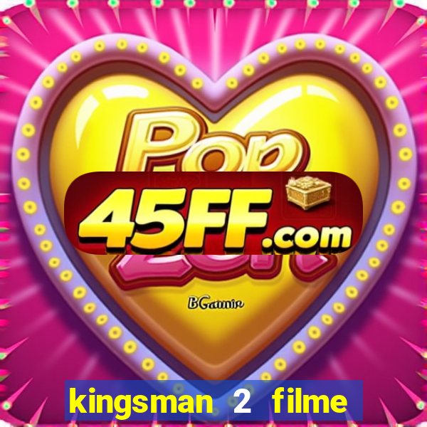 kingsman 2 filme completo dublado